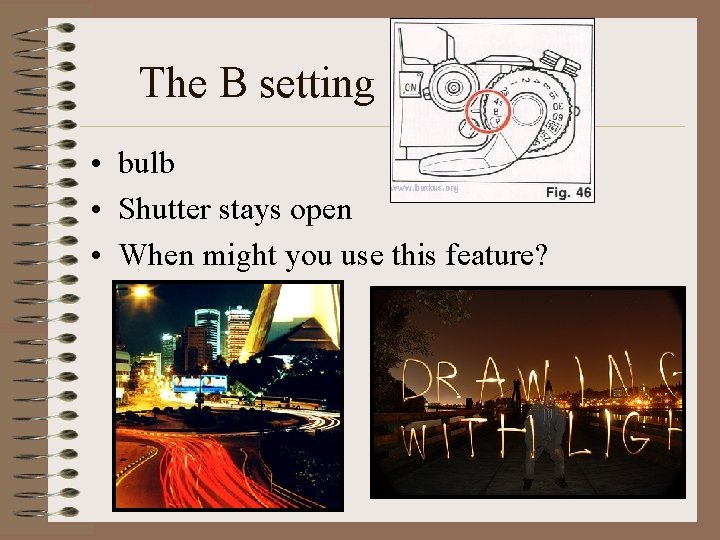 The B setting • bulb • Shutter stays open • When might you use