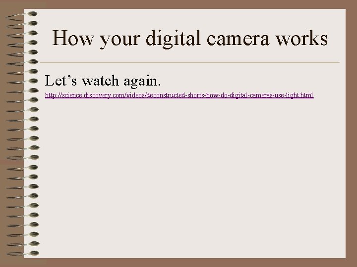 How your digital camera works Let’s watch again. http: //science. discovery. com/videos/deconstructed-shorts-how-do-digital-cameras-use-light. html 