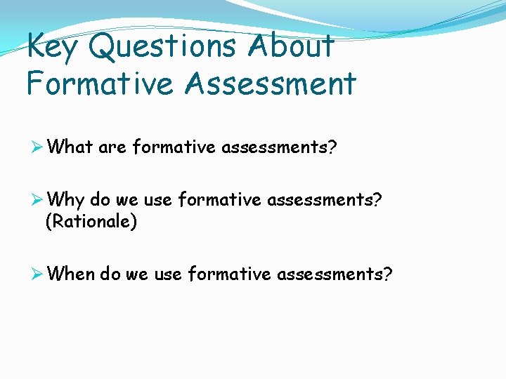 Key Questions About Formative Assessment Ø What are formative assessments? Ø Why do we