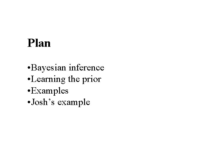Plan • Bayesian inference • Learning the prior • Examples • Josh’s example 