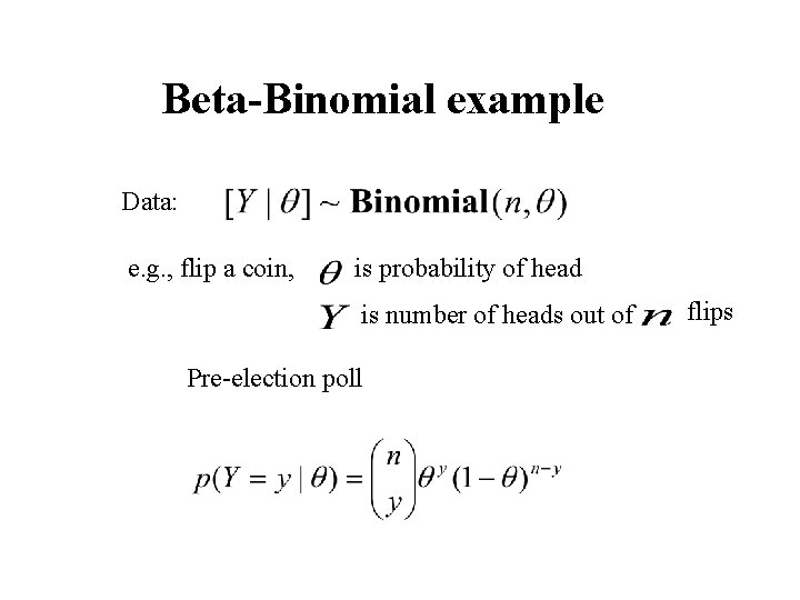 Beta-Binomial example Data: e. g. , flip a coin, is probability of head is