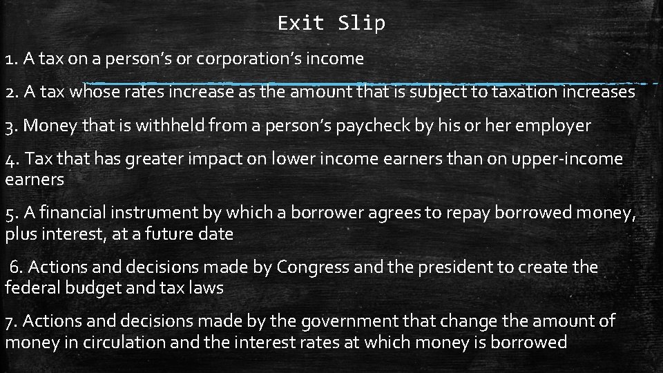 Exit Slip 1. A tax on a person’s or corporation’s income 2. A tax