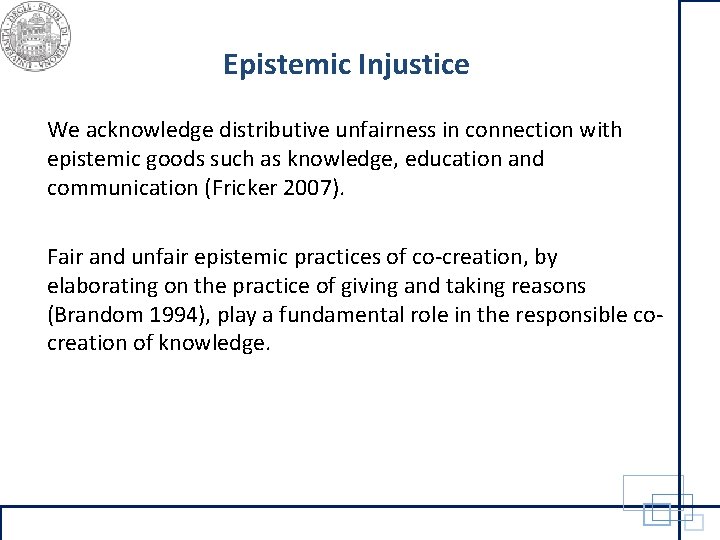 Epistemic Injustice We acknowledge distributive unfairness in connection with epistemic goods such as knowledge,