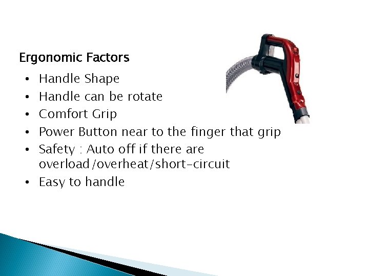 Ergonomic Factors Handle Shape Handle can be rotate Comfort Grip Power Button near to