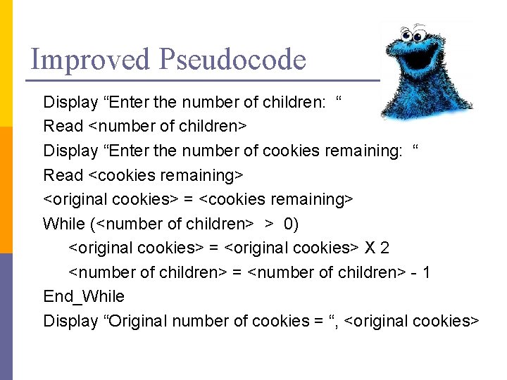 Improved Pseudocode Display “Enter the number of children: “ Read <number of children> Display