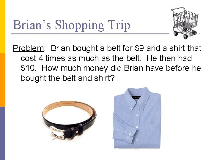 Brian’s Shopping Trip Problem: Brian bought a belt for $9 and a shirt that