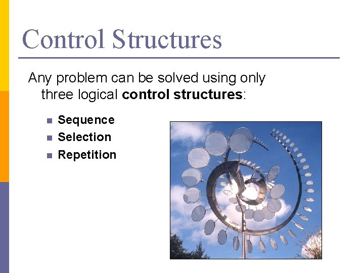 Control Structures Any problem can be solved using only three logical control structures: n