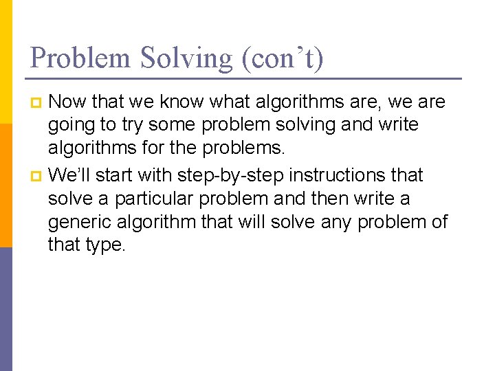 Problem Solving (con’t) Now that we know what algorithms are, we are going to