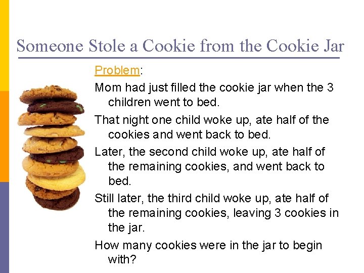 Someone Stole a Cookie from the Cookie Jar Problem: Mom had just filled the