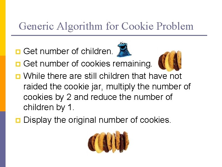 Generic Algorithm for Cookie Problem Get number of children. p Get number of cookies