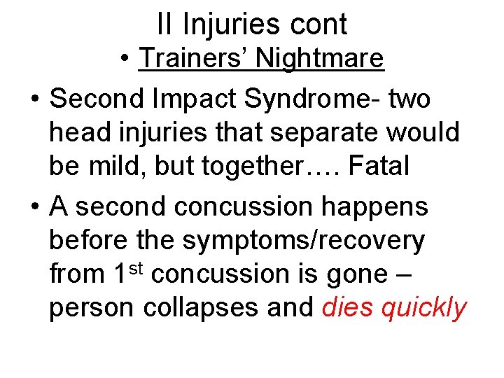 II Injuries cont • Trainers’ Nightmare • Second Impact Syndrome- two head injuries that