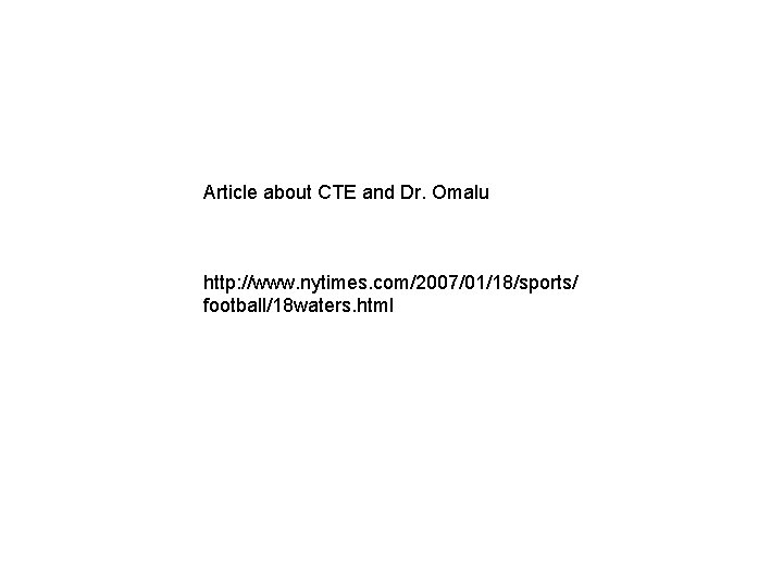 Article about CTE and Dr. Omalu http: //www. nytimes. com/2007/01/18/sports/ football/18 waters. html 