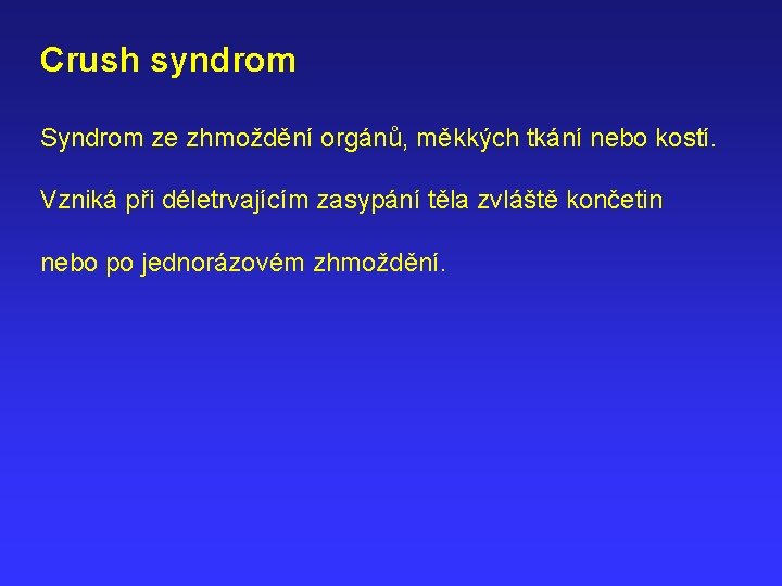 Crush syndrom Syndrom ze zhmoždění orgánů, měkkých tkání nebo kostí. Vzniká při déletrvajícím zasypání