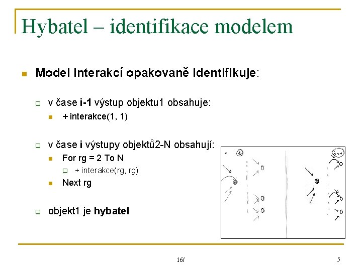 Hybatel – identifikace modelem n Model interakcí opakovaně identifikuje: q v čase i-1 výstup