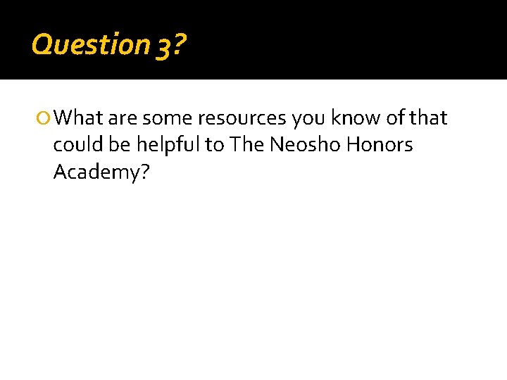 Question 3? What are some resources you know of that could be helpful to