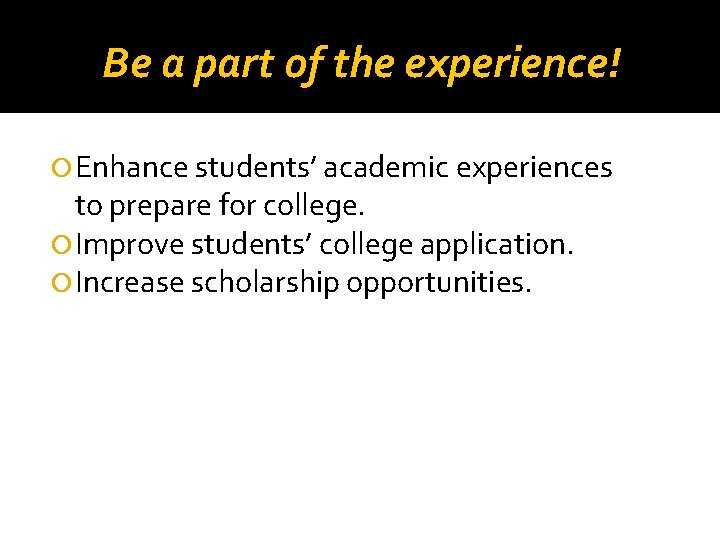 Be a part of the experience! Enhance students’ academic experiences to prepare for college.