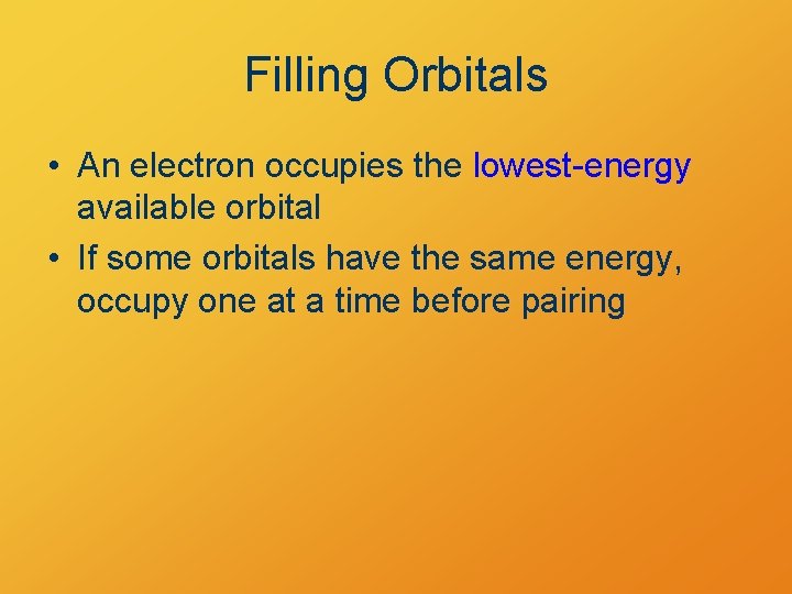 Filling Orbitals • An electron occupies the lowest-energy available orbital • If some orbitals