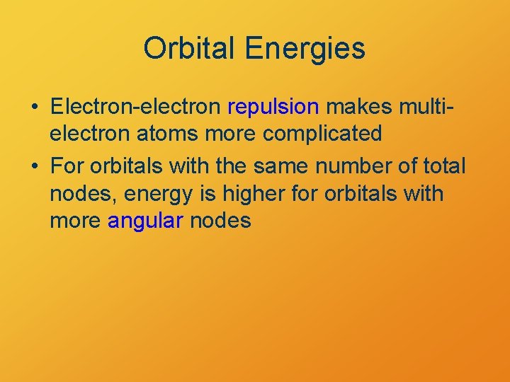 Orbital Energies • Electron-electron repulsion makes multielectron atoms more complicated • For orbitals with