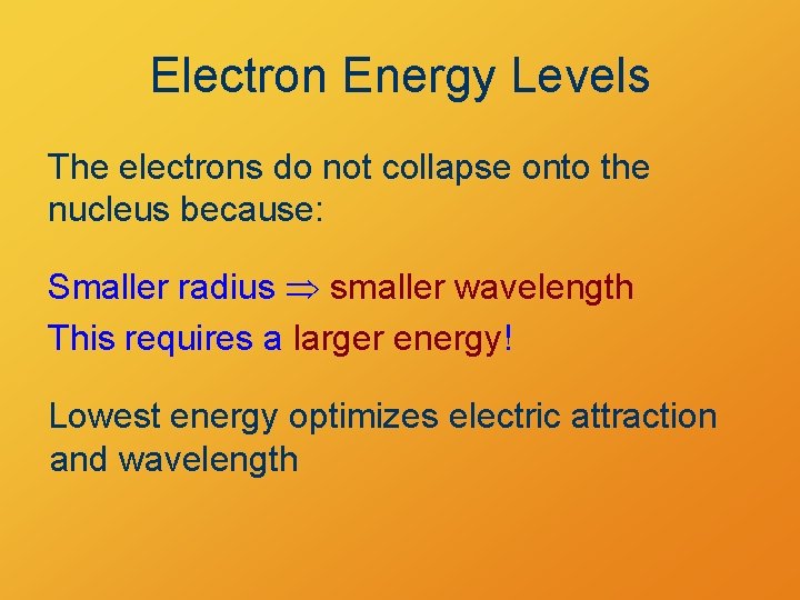 Electron Energy Levels The electrons do not collapse onto the nucleus because: Smaller radius