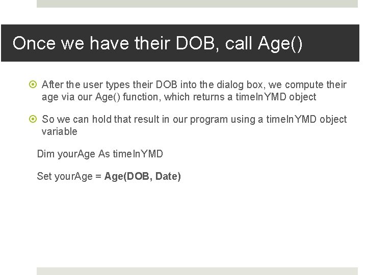 Once we have their DOB, call Age() After the user types their DOB into