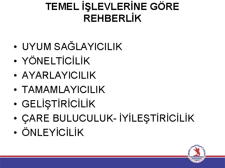 TEMEL İŞLEVLERİNE GÖRE REHBERLİK • • UYUM SAĞLAYICILIK YÖNELTİCİLİK AYARLAYICILIK TAMAMLAYICILIK GELİŞTİRİCİLİK ÇARE BULUCULUK-