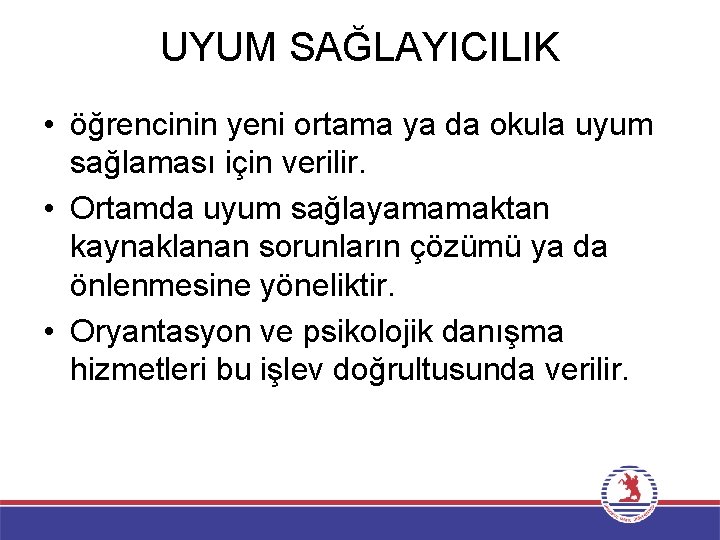 UYUM SAĞLAYICILIK • öğrencinin yeni ortama ya da okula uyum sağlaması için verilir. •