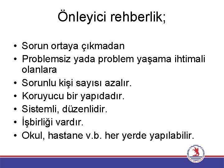 Önleyici rehberlik; • Sorun ortaya çıkmadan • Problemsiz yada problem yaşama ihtimali olanlara •