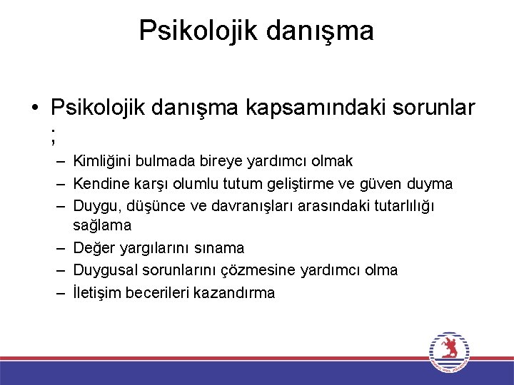 Psikolojik danışma • Psikolojik danışma kapsamındaki sorunlar ; – Kimliğini bulmada bireye yardımcı olmak