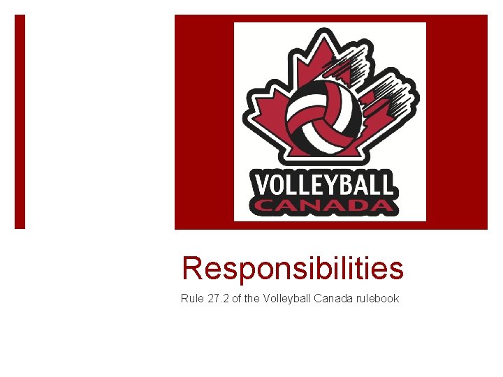 Responsibilities Rule 27. 2 of the Volleyball Canada rulebook 