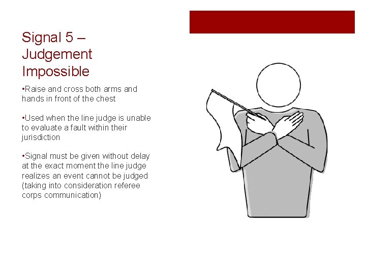 Signal 5 – Judgement Impossible • Raise and cross both arms and hands in