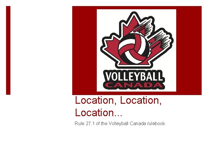 Location, Location. . . Rule 27. 1 of the Volleyball Canada rulebook 