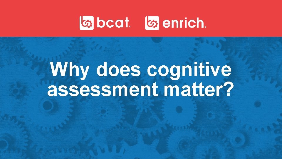 Why does cognitive assessment matter? 