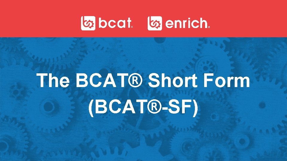 The BCAT® Short Form (BCAT®-SF) 