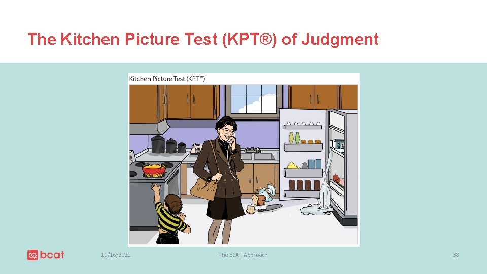 The Kitchen Picture Test (KPT®) of Judgment 10/16/2021 The BCAT Approach 38 