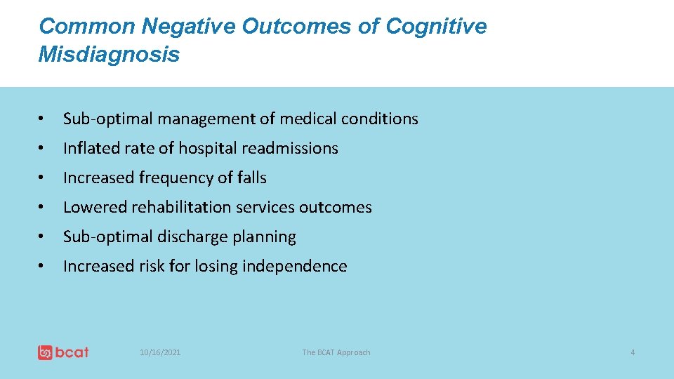 Common Negative Outcomes of Cognitive Misdiagnosis • Sub-optimal management of medical conditions • Inflated