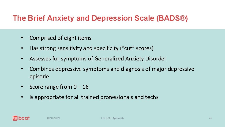The Brief Anxiety and Depression Scale (BADS®) • Comprised of eight items • Has