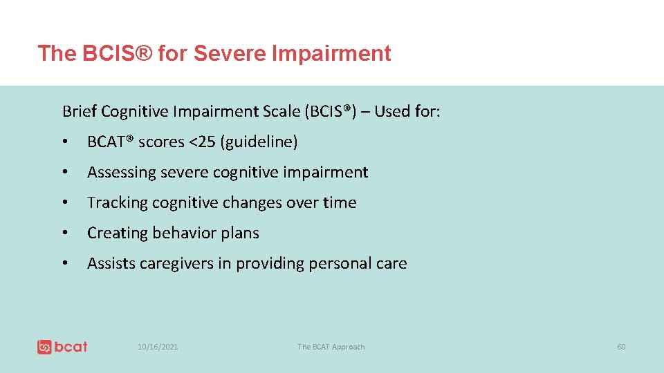 The BCIS® for Severe Impairment Brief Cognitive Impairment Scale (BCIS®) – Used for: •