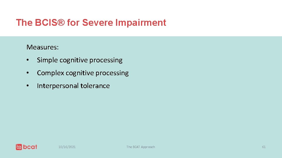 The BCIS® for Severe Impairment Measures: • Simple cognitive processing • Complex cognitive processing