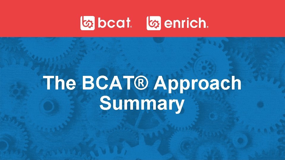 The BCAT® Approach Summary 