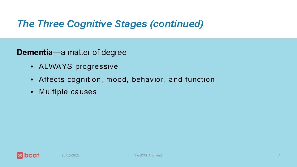 The Three Cognitive Stages (continued) Dementia—a matter of degree • ALWAYS progressive • Affects