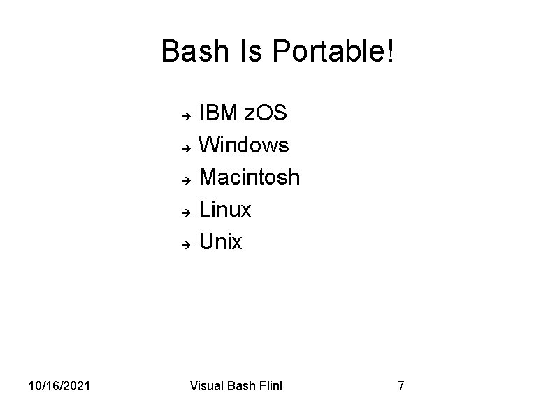 Bash Is Portable! 10/16/2021 IBM z. OS Windows Macintosh Linux Unix Visual Bash Flint