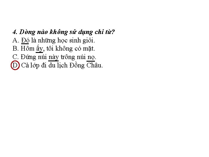 4. Dòng nào không sử dụng chỉ từ? A. Đó là những học sinh