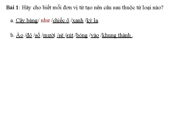 Bài 1: Hãy cho biết mỗi đơn vị từ tạo nên câu sau thuộc