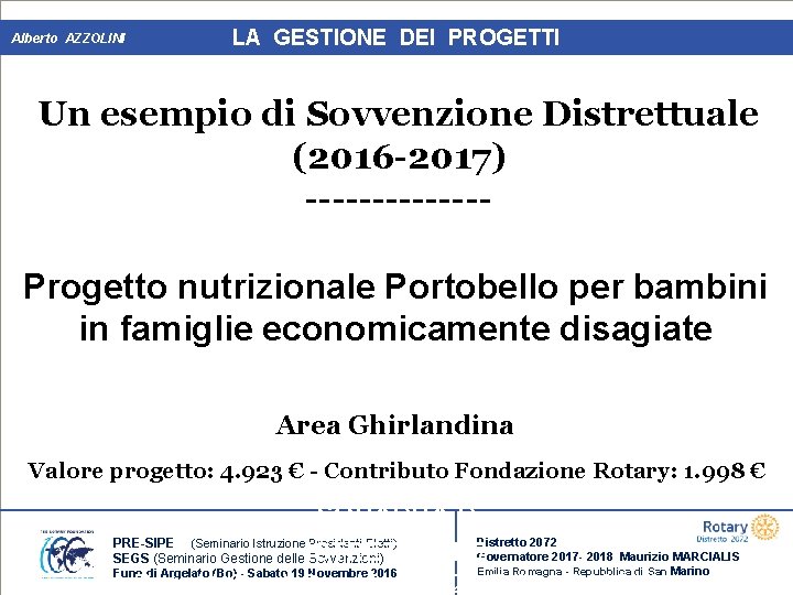 Alberto AZZOLINI LA GESTIONE DEI PROGETTI Un esempio di Sovvenzione Distrettuale (2016 -2017) -------Progetto