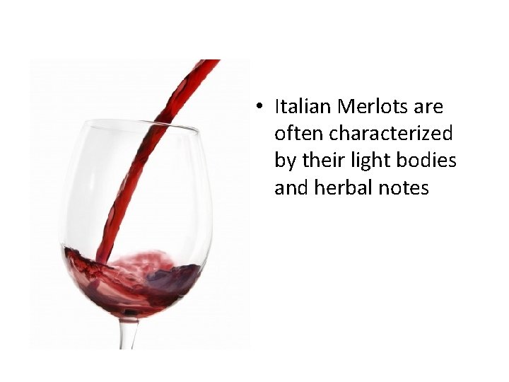  • Italian Merlots are often characterized by their light bodies and herbal notes