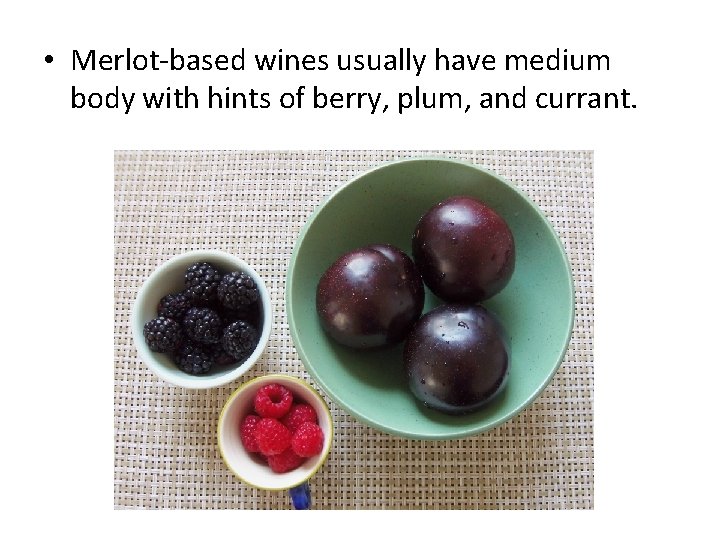  • Merlot-based wines usually have medium body with hints of berry, plum, and