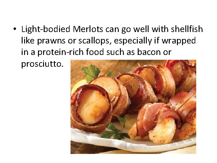  • Light-bodied Merlots can go well with shellfish like prawns or scallops, especially