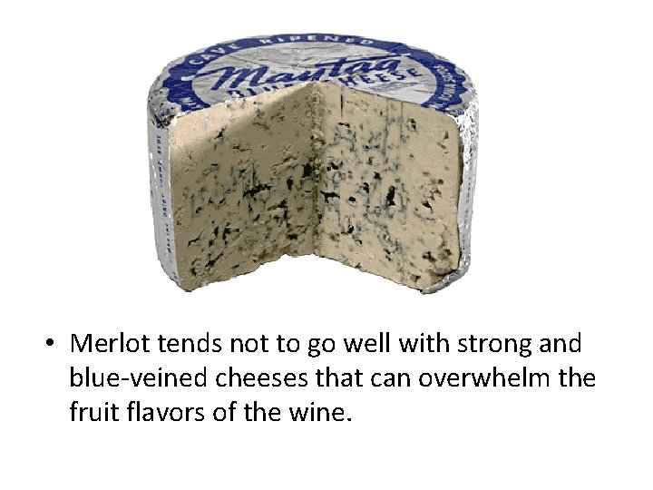  • Merlot tends not to go well with strong and blue-veined cheeses that