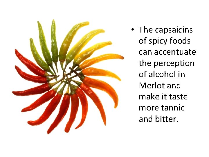  • The capsaicins of spicy foods can accentuate the perception of alcohol in