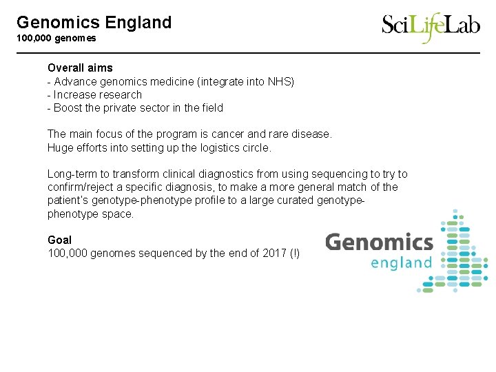 Genomics England 100, 000 genomes Overall aims - Advance genomics medicine (integrate into NHS)